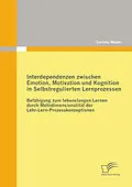 E-Book (epub) Interdependenzen zwischen Emotion, Motivation und Kognition in Selbstregulierten Lernprozessen von Corinna Weber