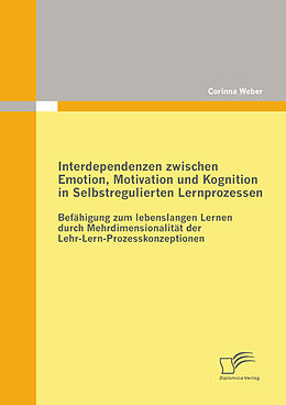 E-Book (epub) Interdependenzen zwischen Emotion, Motivation und Kognition in Selbstregulierten Lernprozessen von Corinna Weber