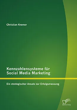 E-Book (epub) Kennzahlensysteme für Social Media Marketing: Ein strategischer Ansatz zur Erfolgsmessung von Christian Kremer