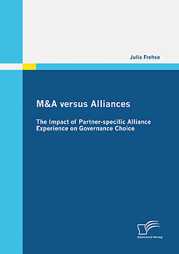 eBook (pdf) M&A versus Alliances: The Impact of Partner-specific Alliance Experience on Governance Choice de Julia Frehse