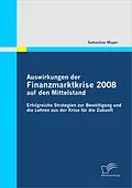 E-Book (pdf) Auswirkungen der Finanzmarktkrise 2008 auf den Mittelstand: Erfolgreiche Strategien zur Bewältigung und die Lehren aus der Krise für die Zukunft von Sebastian Mayer
