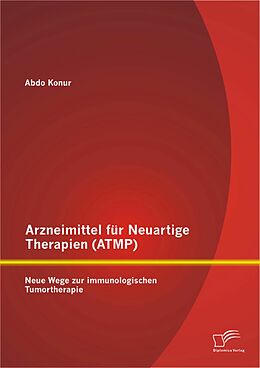 E-Book (pdf) Arzneimittel für Neuartige Therapien (ATMP): Neue Wege zur immunologischen Tumortherapie von Abdo Konur