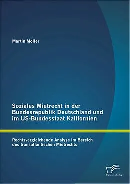 E-Book (pdf) Soziales Mietrecht in der Bundesrepublik Deutschland und im US-Bundesstaat Kalifornien: Rechtsvergleichende Analyse im Bereich des transatlantischen Mietrechts von Martin Möller