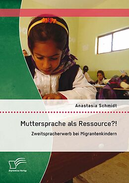 E-Book (pdf) Muttersprache als Ressource?! Zweitspracherwerb bei Migrantenkindern von Anastasia Schmidt