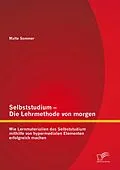E-Book (pdf) Selbststudium - Die Lehrmethode von morgen: Wie Lernmaterialien das Selbststudium mithilfe von hypermedialen Elementen erfolgreich machen von Malte Sommer