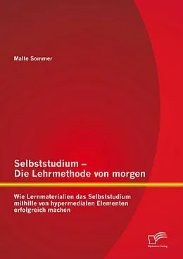 E-Book (pdf) Selbststudium - Die Lehrmethode von morgen: Wie Lernmaterialien das Selbststudium mithilfe von hypermedialen Elementen erfolgreich machen von Malte Sommer