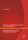 E-Book (pdf) Verkehrs- und Mobilitätserziehung in der Grundschule: Didaktische und methodische Hinweise sowie Erkenntnisse über Schul- sowie Freizeitwege der Grundschüler von Sarah Weihrauch