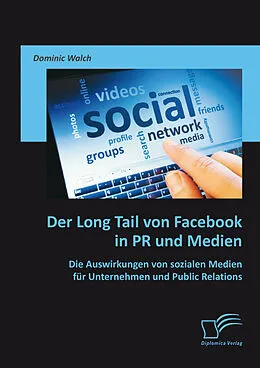 E-Book (pdf) Der Long Tail von Facebook in PR und Medien: Die Auswirkungen von sozialen Medien für Unternehmen und Public Relations von Dominic Walch