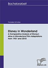 eBook (pdf) Disney in Wonderland: A Comparative Analysis of Disney's Alice in Wonderland Film Adaptations from 1951 and 2010 de Franziska Schütze