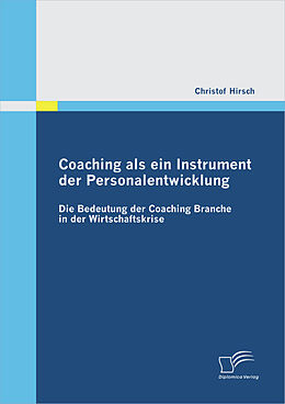 E-Book (pdf) Coaching als ein Instrument der Personalentwicklung: Die Bedeutung der Coaching Branche in der Wirtschaftskrise von Christof Hirsch