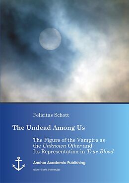 eBook (pdf) The Undead Among Us - The Figure of the Vampire as the "Unknown Other" and Its Representation in "True Blood" de Felicitas Schott