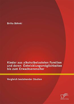 E-Book (pdf) Kinder aus alkoholbelasteten Familien und deren Entwicklungsmöglichkeiten bis zum Erwachsenenalter: Vergleich bestehender Studien von Britta Böhnki