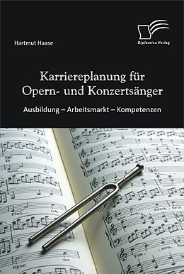 E-Book (pdf) Karriereplanung für Opern- und Konzertsänger: Ausbildung - Arbeitsmarkt - Kompetenzen von Hartmut Haase
