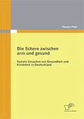 E-Book (pdf) Die Schere zwischen arm und gesund: Soziale Ursachen von Gesundheit und Krankheit in Deutschland von Thomas Peter
