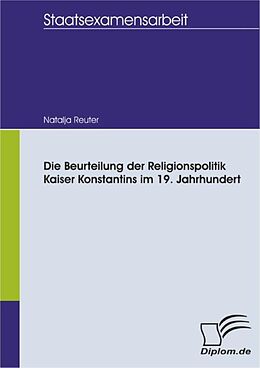 E-Book (pdf) Die Beurteilung der Religionspolitik Kaiser Konstantins im 19. Jahrhundert von Natalja Reuter