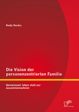 E-Book (pdf) Die Vision der personenzentrierten Familie: Gemeinsam leben statt nur zusammenwohnen von Nadja Baudry