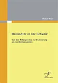 E-Book (pdf) Helikopter in der Schweiz: Von den Anfängen bis zur Etablierung an zwei Fallbeispielen von Michael Moser