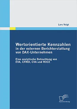 E-Book (pdf) Wertorientierte Kennzahlen in der externen Berichterstattung von DAX-Unternehmen: Eine analytische Betrachtung von EVA, CFROI, CVA und ROCE von Lars Voigt