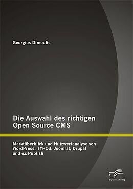 E-Book (pdf) Die Auswahl des richtigen Open Source CMS: Marktüberblick und Nutzwertanalyse von WordPress, TYPO3, Joomla!, Drupal und eZ Publish von Georgios Dimoulis