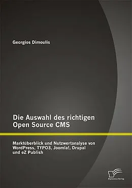 E-Book (pdf) Die Auswahl des richtigen Open Source CMS: Marktüberblick und Nutzwertanalyse von WordPress, TYPO3, Joomla!, Drupal und eZ Publish von Georgios Dimoulis