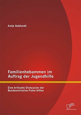 E-Book (pdf) Familienhebammen im Auftrag der Jugendhilfe: Eine kritische Diskussion der Bundesinitiative Frühe Hilfen von Antje Gebhardt