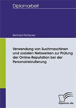 E-Book (pdf) Verwendung von Suchmaschinen und sozialen Netzwerken zur Prüfung der Online-Reputation bei der Personalrekrutierung von Bernhard Pointecker