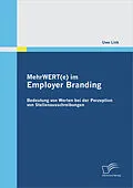 E-Book (pdf) MehrWERT(e) im Employer Branding: Bedeutung von Werten bei der Perzeption von Stellenausschreibungen von Uwe Link
