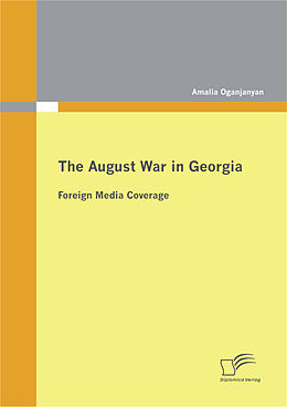 eBook (pdf) The August War in Georgia: Foreign Media Coverage de Amalia Oganjanyan