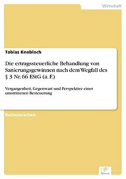 E-Book (pdf) Die ertragssteuerliche Behandlung von Sanierungsgewinnen nach dem Wegfall des § 3 Nr. 66 EStG (a. F.) von Tobias Knobloch