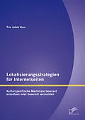 E-Book (pdf) Lokalisierungsstrategien für Internetseiten: Kulturspezifische Merkmale bewusst einsetzen oder bewusst vermeiden von Tim Jakob Voos
