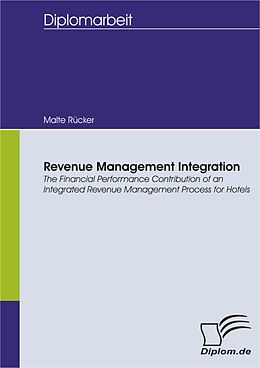 E-Book (pdf) Revenue Management Integration: The Financial Performance Contribution of an Integrated Revenue Management Process for Hotels von Malte Rücker