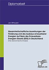 E-Book (pdf) Gesamtwirtschaftliche Auswirkungen der Förderung und des Ausbaus erneuerbarer Energien auf Basis des Erneuerbare-Energien-Gesetz (EEG) in Deutschland - eine ökonomische Analyse von Jan Althausen
