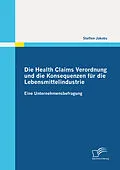 E-Book (pdf) Die Health Claims Verordnung und die Konsequenzen für die Lebensmittelindustrie: Eine Unternehmensbefragung von Steffen Jakobs