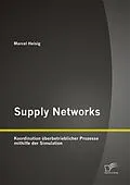 E-Book (pdf) Supply Networks: Koordination überbetrieblicher Prozesse mithilfe der Simulation von Marcel Heisig