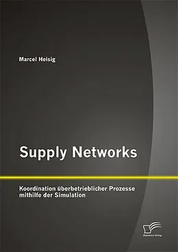 E-Book (pdf) Supply Networks: Koordination überbetrieblicher Prozesse mithilfe der Simulation von Marcel Heisig