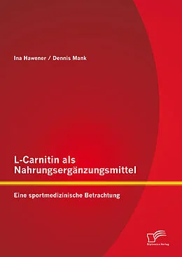 E-Book (pdf) L-Carnitin als Nahrungsergänzungsmittel: Eine sportmedizinische Betrachtung von Dennis Mank, Ina Hawener
