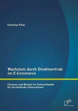 E-Book (pdf) Wachstum durch Direktvertrieb im E-Commerce: Chancen und Risiken im Online-Handel für herstellende Unternehmen von Christian Flick