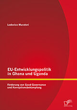 E-Book (pdf) EU-Entwicklungspolitik in Ghana und Uganda: Förderung von Good Governance und Korruptionsbekämpfung von Lodovico Muratori