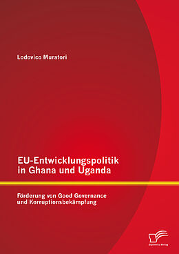 E-Book (pdf) EU-Entwicklungspolitik in Ghana und Uganda: Förderung von Good Governance und Korruptionsbekämpfung von Lodovico Muratori
