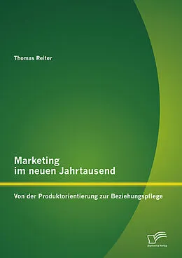 E-Book (pdf) Marketing im neuen Jahrtausend: Von der Produktorientierung zur Beziehungspflege von Thomas Reiter