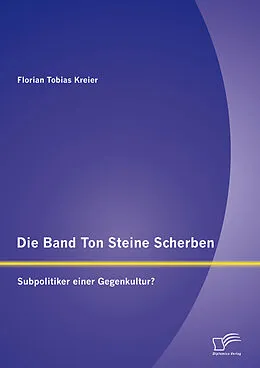 E-Book (pdf) Die Band Ton Steine Scherben: Subpolitiker einer Gegenkultur? von Florian Tobias Kreier