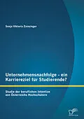 E-Book (pdf) Unternehmensnachfolge - ein Karriereziel für Studierende?: Studie der beruflichen Intention von Österreichs Hochschülern von Sonja Viktoria Zainzinger