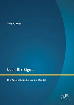 E-Book (pdf) Lean Six Sigma: Die Automobilindustrie im Wandel von Tom R. Koch