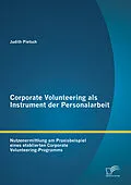 E-Book (pdf) Corporate Volunteering als Instrument der Personalarbeit: Nutzenermittlung am Praxisbeispiel eines etablierten Corporate Volunteering-Programms von Judith Pietsch