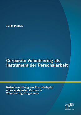 E-Book (pdf) Corporate Volunteering als Instrument der Personalarbeit: Nutzenermittlung am Praxisbeispiel eines etablierten Corporate Volunteering-Programms von Judith Pietsch