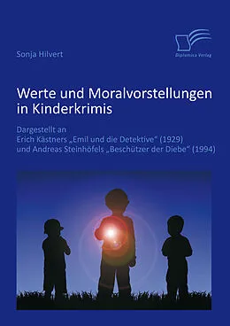 E-Book (pdf) Werte und Moralvorstellungen in Kinderkrimis: Dargestellt an Erich Kästners 'Emil und die Detektive' (1929) und Andreas Steinhöfels 'Beschützer der Diebe' (1994) von Sonja Hilvert