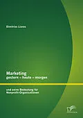 E-Book (pdf) Marketing gestern - heute - morgen und seine Bedeutung für Nonprofit-Organisationen von Dimitrios Lianos