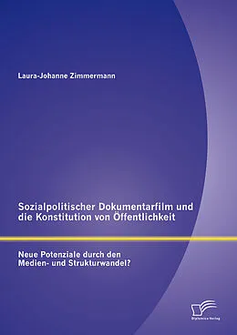 E-Book (pdf) Sozialpolitischer Dokumentarfilm und die Konstitution von Öffentlichkeit: Neue Potenziale durch den Medien- und Strukturwandel? von Laura-Johanne Zimmermann