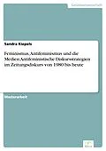 E-Book (pdf) Feminismus, Antifeminismus und die Medien: Antifeministische Diskursstrategien im Zeitungsdiskurs von 1980 bis heute von Sandra Kiepels