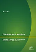 E-Book (pdf) Globale Public Relations: Kulturelle Einflüsse auf PR-Strategien internationaler Unternehmen von Markus Mair